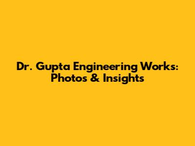 Dr. Gupta Engineering Works: Photos & Insights