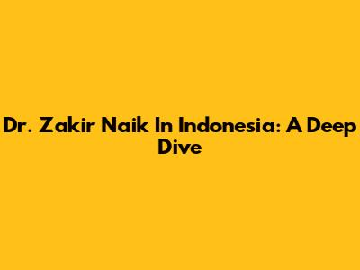 Dr. Zakir Naik In Indonesia: A Deep Dive