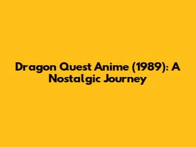 Dragon Quest Anime (1989): A Nostalgic Journey