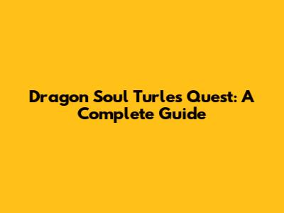 Dragon Soul Turles Quest: A Complete Guide