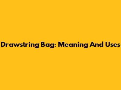 Drawstring Bag: Meaning And Uses