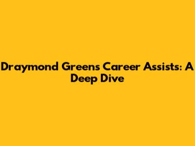Draymond Green's Career Assists: A Deep Dive