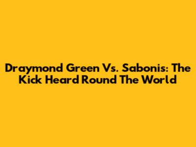 Draymond Green Vs. Sabonis: The Kick Heard Round The World