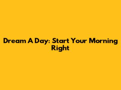 Dream A Day: Start Your Morning Right