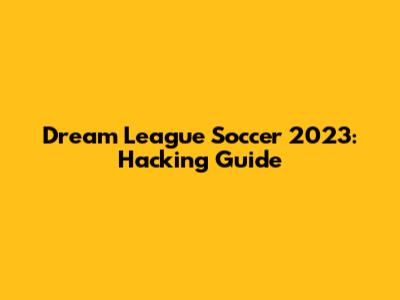 Dream League Soccer 2023: Hacking Guide