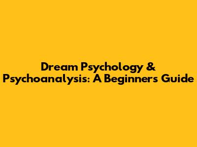 Dream Psychology & Psychoanalysis: A Beginner's Guide