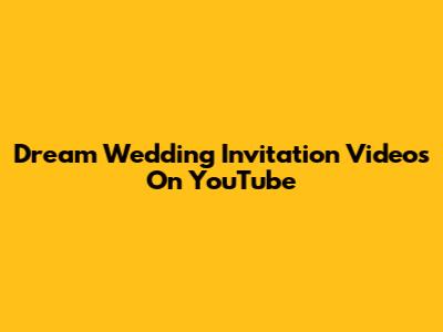 Dream Wedding Invitation Videos On YouTube