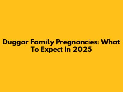 Duggar Family Pregnancies: What To Expect In 2025