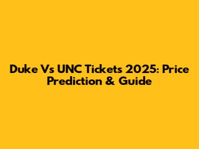 Duke Vs UNC Tickets 2025: Price Prediction & Guide