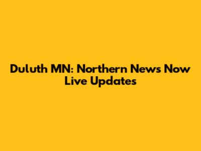 Duluth MN: Northern News Now Live Updates