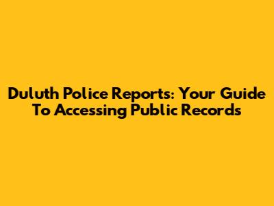 Duluth Police Reports: Your Guide To Accessing Public Records