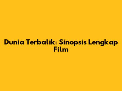 Dunia Terbalik: Sinopsis Lengkap Film