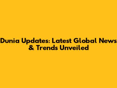 Dunia Updates: Latest Global News & Trends Unveiled