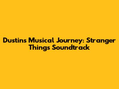 Dustin's Musical Journey: Stranger Things Soundtrack