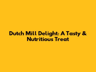 Dutch Mill Delight: A Tasty & Nutritious Treat
