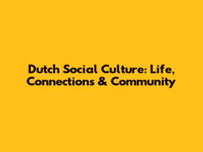 Dutch Social Culture: Life, Connections & Community