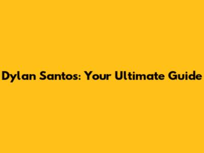 Dylan Santos: Your Ultimate Guide