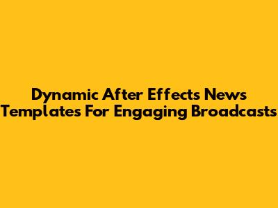 Dynamic After Effects News Templates For Engaging Broadcasts
