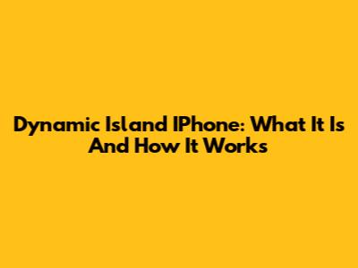 Dynamic Island IPhone: What It Is And How It Works
