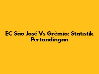 EC São José Vs Grêmio: Statistik Pertandingan