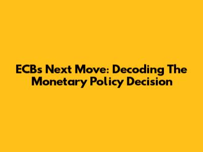 ECB's Next Move: Decoding The Monetary Policy Decision