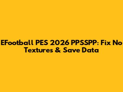 EFootball PES 2026 PPSSPP: Fix No Textures & Save Data