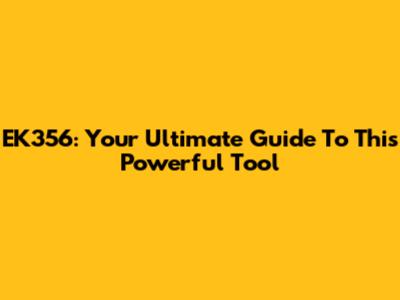 EK356: Your Ultimate Guide To This Powerful Tool