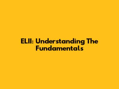 ELII: Understanding The Fundamentals