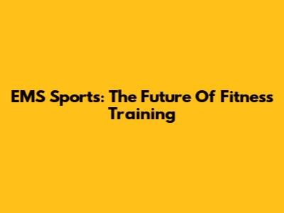 EMS Sports: The Future Of Fitness Training