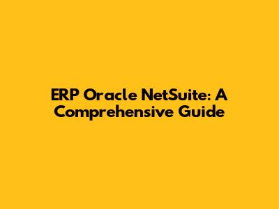 ERP Oracle NetSuite: A Comprehensive Guide