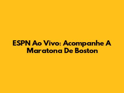 ESPN Ao Vivo: Acompanhe A Maratona De Boston