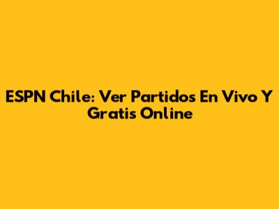 ESPN Chile: Ver Partidos En Vivo Y Gratis Online