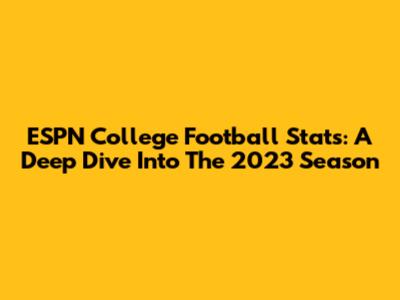ESPN College Football Stats: A Deep Dive Into The 2023 Season