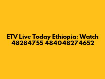 ETV Live Today Ethiopia: Watch 48284755 484048274652