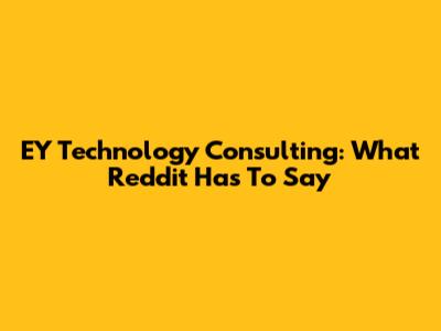 EY Technology Consulting: What Reddit Has To Say