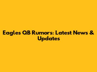 Eagles QB Rumors: Latest News & Updates