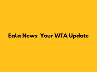Eala News: Your WTA Update