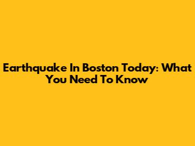 Earthquake In Boston Today: What You Need To Know