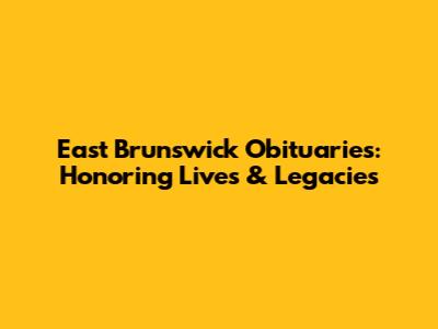 East Brunswick Obituaries: Honoring Lives & Legacies