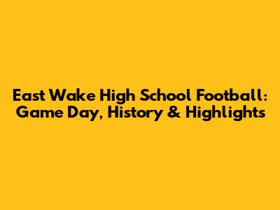 East Wake High School Football: Game Day, History & Highlights