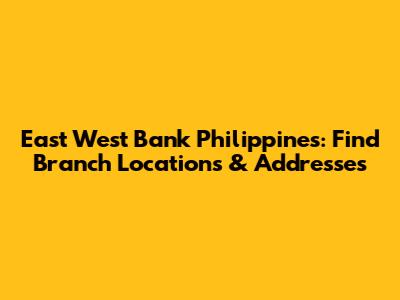 East West Bank Philippines: Find Branch Locations & Addresses