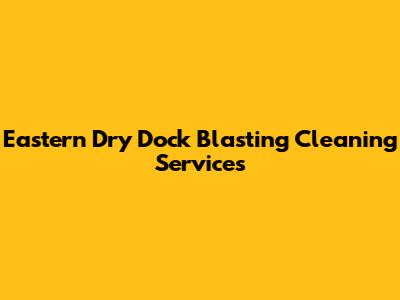 Eastern Dry Dock Blasting Cleaning Services