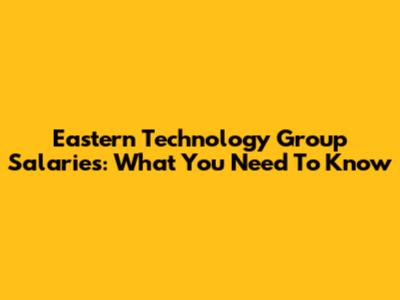 Eastern Technology Group Salaries: What You Need To Know