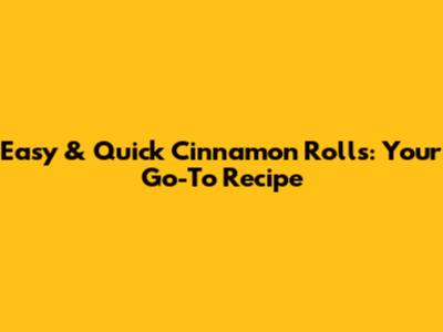 Easy & Quick Cinnamon Rolls: Your Go-To Recipe