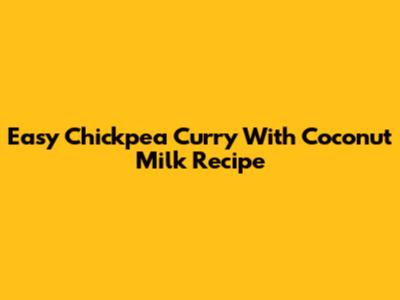 Easy Chickpea Curry With Coconut Milk Recipe