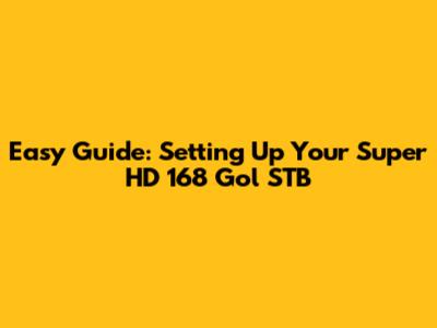 Easy Guide: Setting Up Your Super HD 168 Gol STB