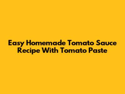 Easy Homemade Tomato Sauce Recipe With Tomato Paste