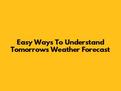 Easy Ways To Understand Tomorrow's Weather Forecast