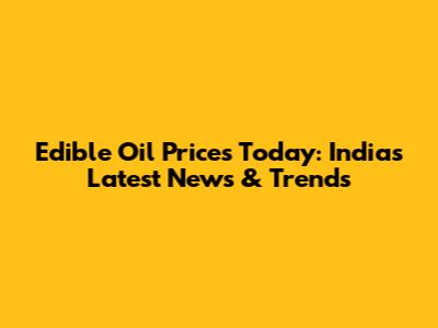 Edible Oil Prices Today: India's Latest News & Trends