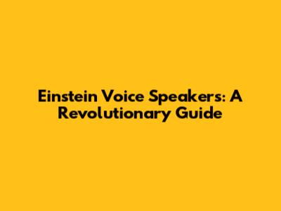 Einstein Voice Speakers: A Revolutionary Guide